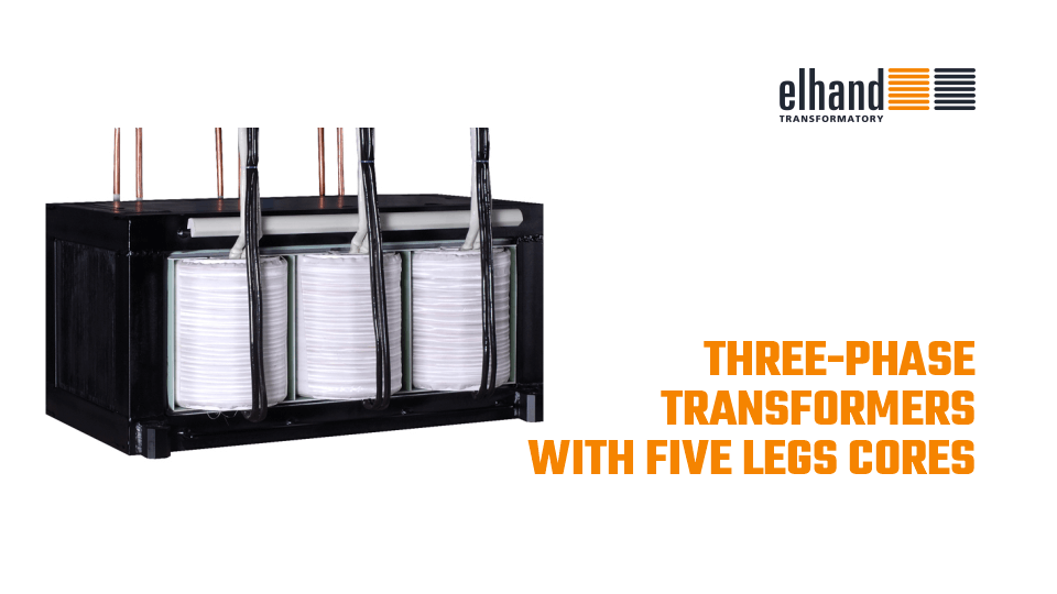 Three-phase Transformers with Five Legs Cores | ELHAND Transformatory